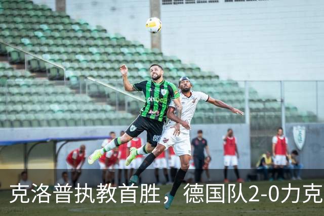 克洛普执教首胜，德国队2-0力克塞尔维亚终止不胜局面